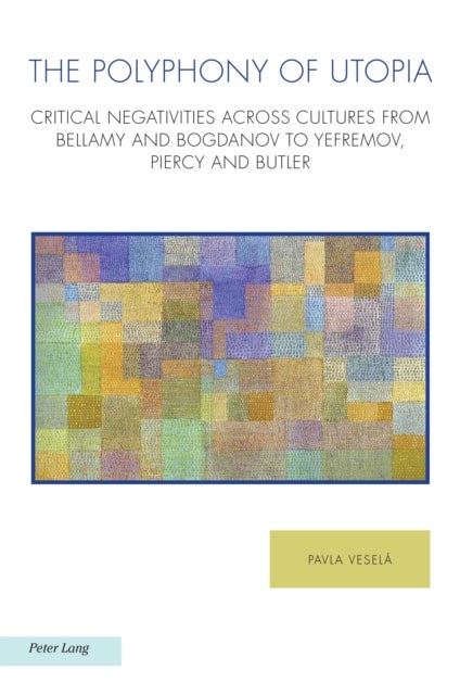 The Polyphony of Utopia - Critical Negativities Across Cultures from Bellamy and Bogdanov to Yefremov, Piercy and Butler