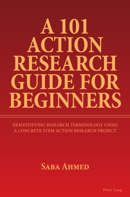 A 101 Action Research Guide for Beginners - Demystifying Research Terminology using A Concrete STEM Action Research Project