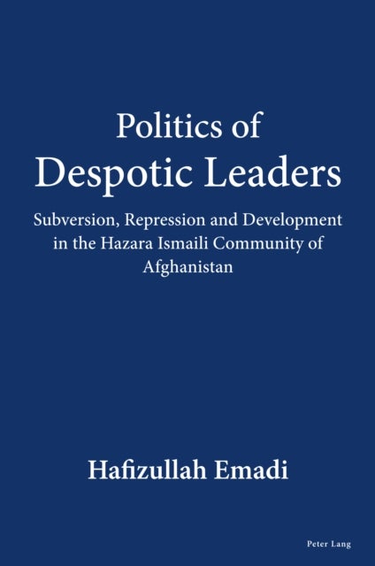 Politics of Despotic Leaders - Subversion, Repression and Development in the Hazara Ismaili Community of Afghanistan