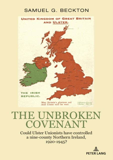 The Unbroken Covenant - Could Ulster Unionists have controlled a nine-county Northern Ireland, 1920-1945?