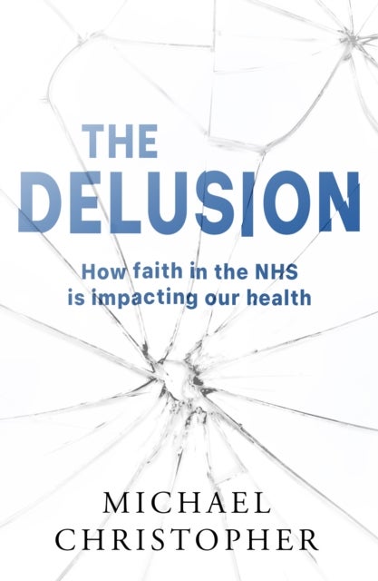 The Delusion - How faith in the NHS is impacting our health
