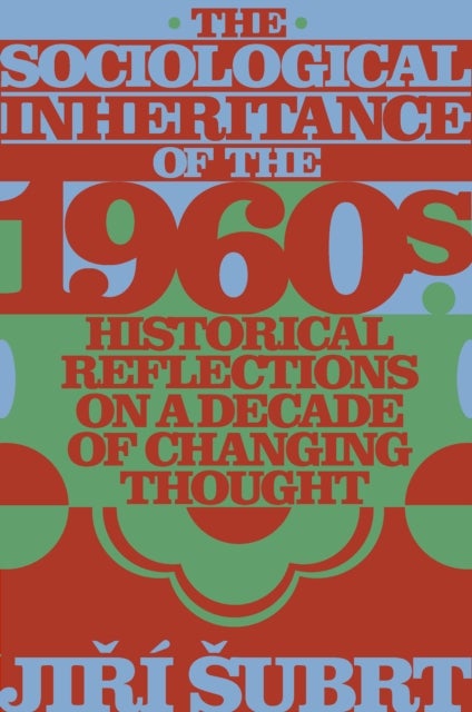 The Sociological Inheritance of the 1960s - Historical Reflections on a Decade of Changing Thought