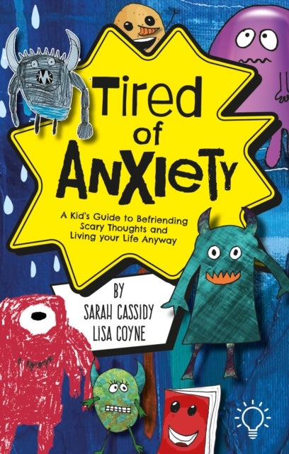Tired of Anxiety - A Kid’s Guide to Befriending Scary Thoughts and Living Your Life Anyway