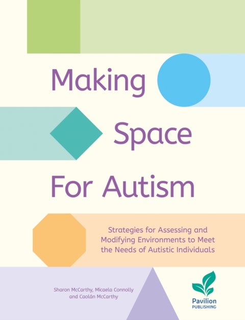 Making Space for Autism - Strategies for assessing and modifying environments to meet the needs of autistic people
