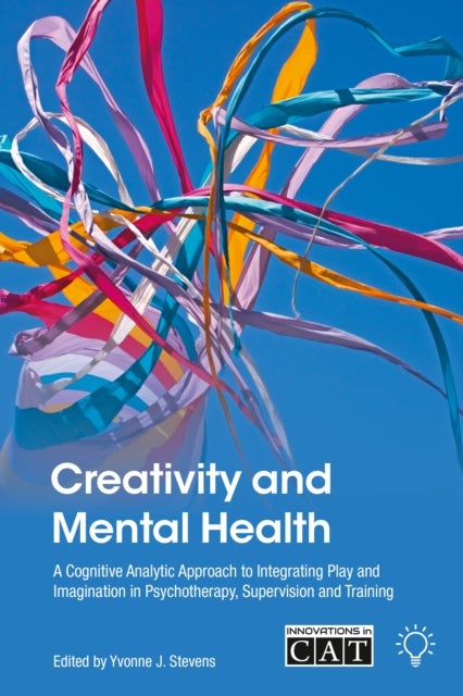 Creativity and Mental Health - A Cognitive Analytic Approach to Integrating Play and Imagination in Psychotherapy, Supervision and Training