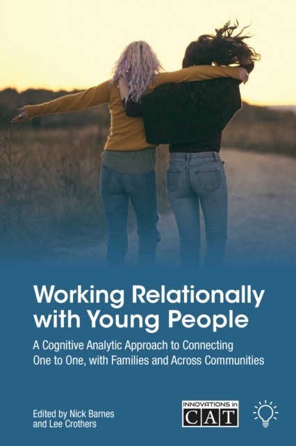 Working Relationally with Young People - A Cognitive Analytic Approach to Connecting One to One, with Families and Across Communities