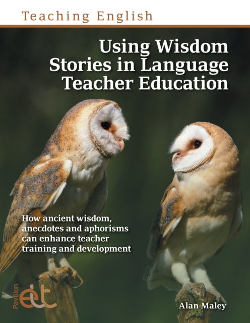 Using Wisdom Stories in Language Teacher Education - How ancient wisdom, anecdotes and aphorisms can enhance teacher training and development