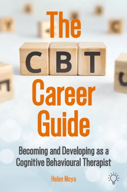 The CBT Career Guide - Becoming and Developing as a Cognitive Behavioural Therapist