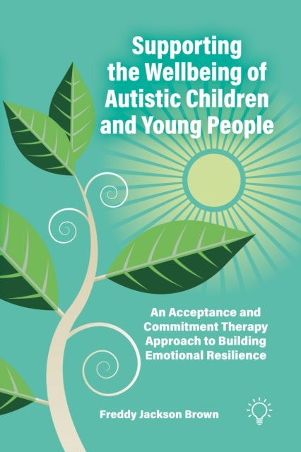 Supporting the Wellbeing of Autistic Children and Young People - An Acceptance and Commitment Therapy Approach to Building Emotional Resilience
