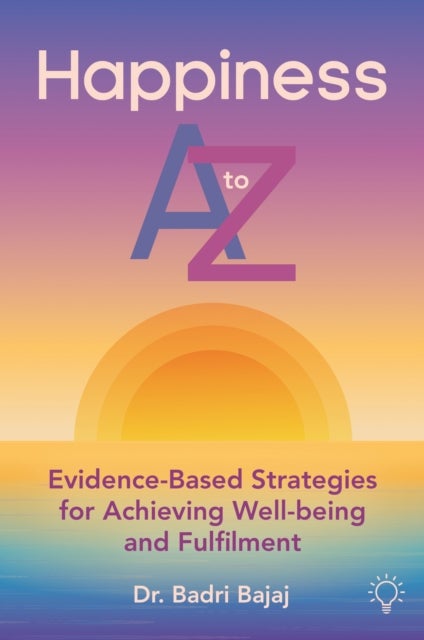 Happiness A to Z - Evidence-Based Strategies for Achieving Wellbeing and Fulfilment