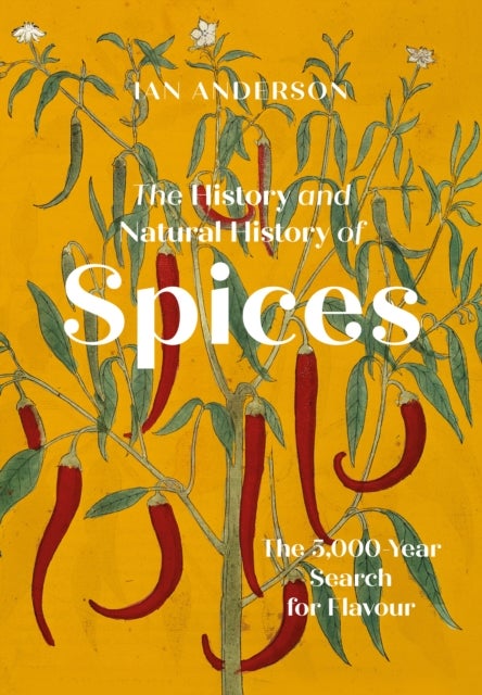 The History and Natural History of Spices - The 5,000-Year Search for Flavour