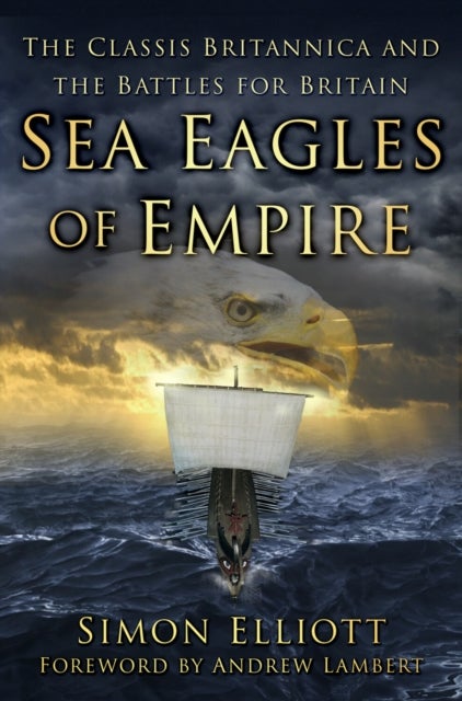 Sea Eagles of Empire - The Classis Britannica and the Battles for Britain