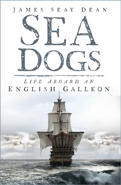 Sea Dogs - Life Aboard an English Galleon