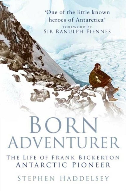 Born Adventurer - The Life of Frank Bickerton Antarctic Pioneer