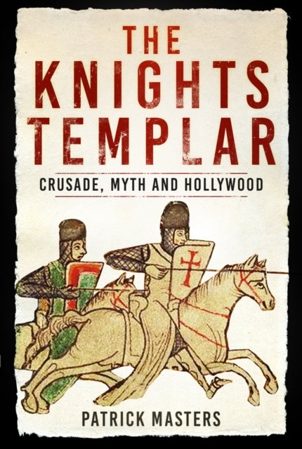 The Knights Templar - Crusade, Myth and Hollywood