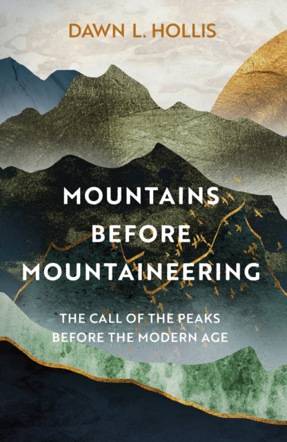 Mountains before Mountaineering - The Call of the Peaks before the Modern Age