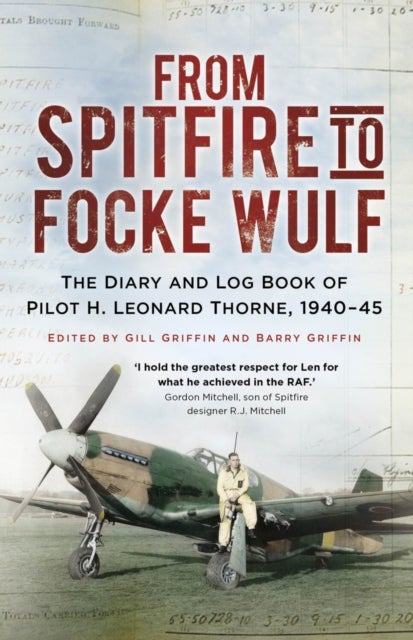 From Spitfire to Focke Wulf - The Diary and Log Book of Pilot H. Leonard Thorne, 1940-45
