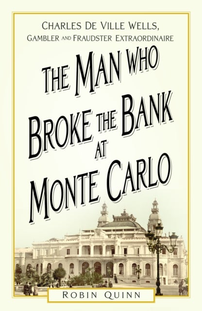 The Man Who Broke the Bank at Monte Carlo - Charles De Ville Wells, Gambler and Fraudster Extraordinaire