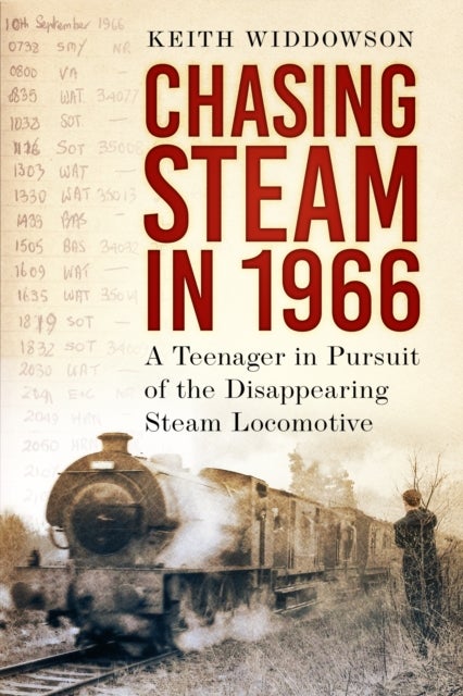 Chasing Steam in 1966 - A Teenager in Pursuit of the Disappearing Steam Locomotive