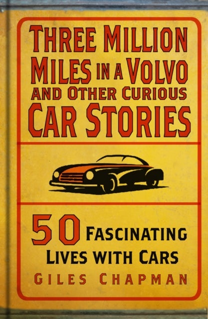 Three Million Miles in a Volvo and Other Curious Car Stories - 50 Fascinating Lives with Cars