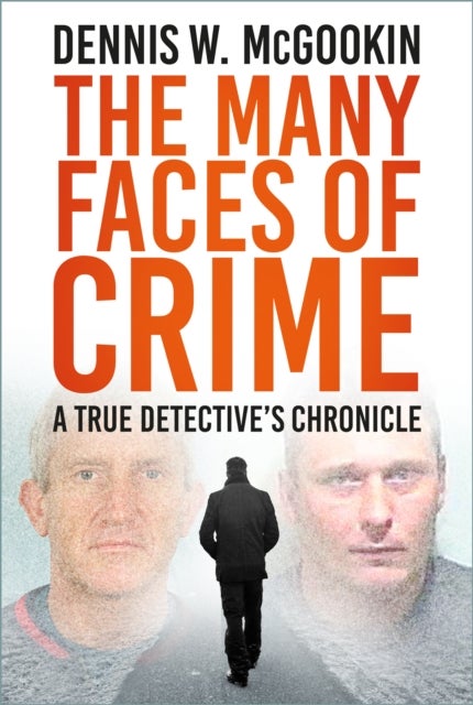 The Many Faces of Crime - A True Detective's Chronicle