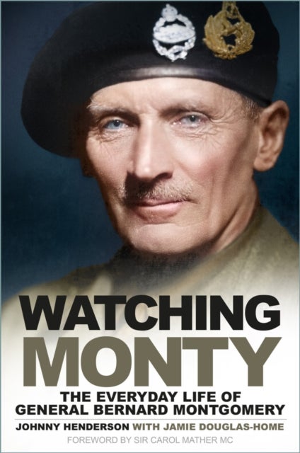 Watching Monty - The Everyday Life of General Bernard Montgomery