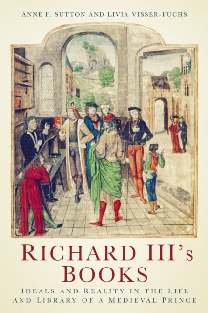 Richard III's Books - Ideals and Reality in the Life and Library of a Medieval Prince