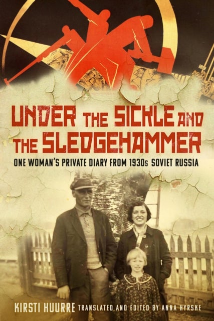 Under the Sickle and the Sledgehammer - One Woman’s Private Diary from 1930s Soviet Russia