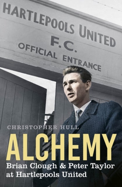 Alchemy - Brian Clough & Peter Taylor at Hartlepools United