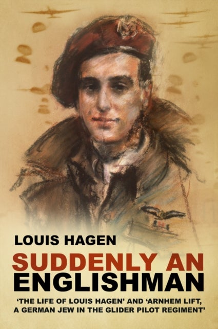 Suddenly an Englishman - 'The Life of Louis Hagen' and 'Arnhem Lift, A German Jew in the Glider Pilot Regiment'