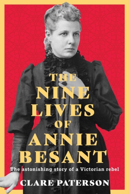 The Nine Lives of Annie Besant - The Astonishing Story of a Victorian Rebel