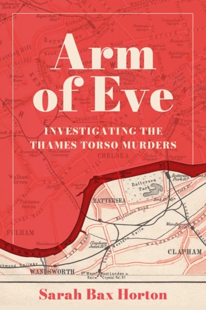 Arm of Eve - Investigating the Thames Torso Killer
