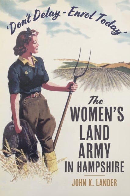 'Don’t Delay - Enrol Today' - The Women's Land Army in Hampshire