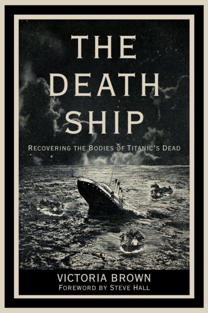 The Death Ship - Recovering the Bodies of Titanic’s Dead