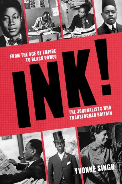 INK! - From the Age of Empire to Black Power, the Journalists who Transformed Britain