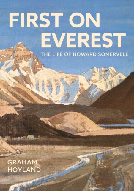 First on Everest - The Life of Howard Somervell