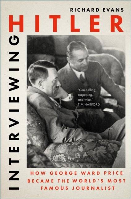 Interviewing Hitler - How George Ward Price Became the World's Most Famous Journalist
