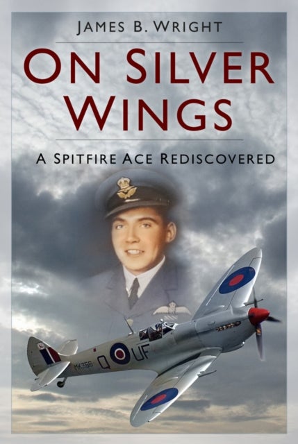 On Silver Wings - A Spitfire Ace Rediscovered