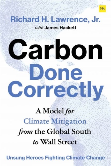 Carbon Done Correctly - A Model for Climate Mitigation from the Global South to Wall Street