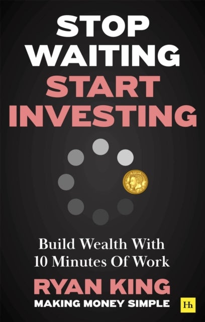 Stop Waiting, Start Investing - Build Wealth With 10 Minutes Of Work