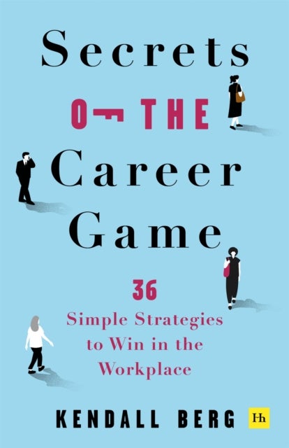 Secrets of the Career Game - 36 simple strategies to win in the workplace