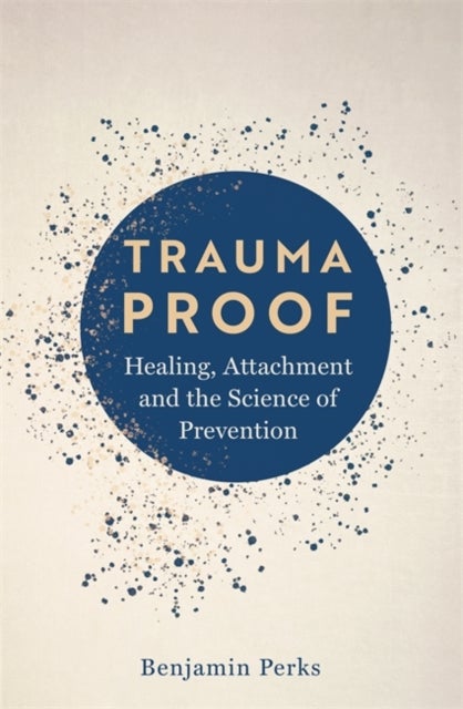Trauma Proof - Healing, Attachment and the Science of Prevention