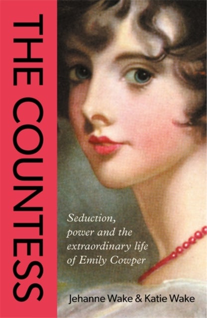 The Countess - Seduction, power and the extraordinary life of Emily Cowper