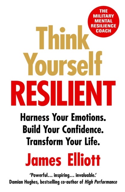 Think Yourself Resilient - Harness Your Emotions. Build Your Confidence. Transform Your Life.