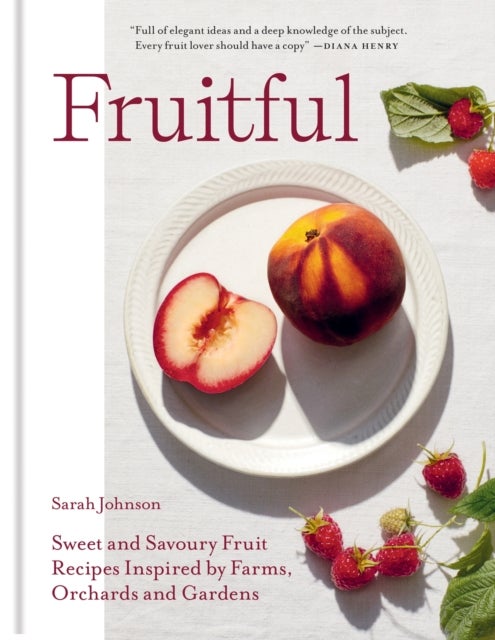 Fruitful - Sweet and Savoury Fruit Recipes Inspired by Farms, Orchards and Gardens
