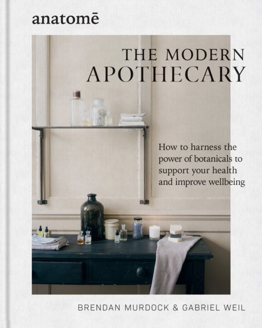 The Modern Apothecary - How to harness the power of botanicals to support your health and improve wellbeing