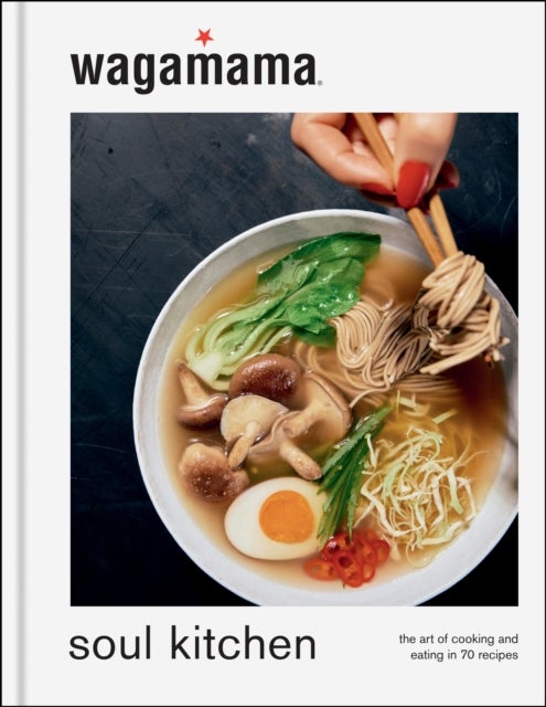 wagamama Soul Kitchen - The Art of Cooking and Eating in 70 Recipes, the brand new book for 2024
