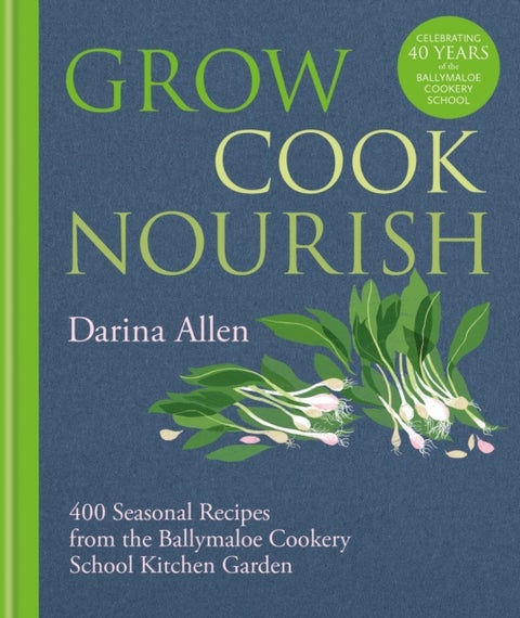 Grow, Cook, Nourish - 400 Seasonal Recipes from the Ballymaloe Cookery School Kitchen Garden