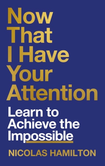 Now That I have Your Attention - Learn to Achieve the Impossible