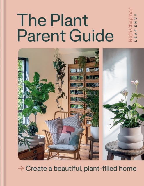 The Plant Parent Guide - Create a beautiful, plant-filled home